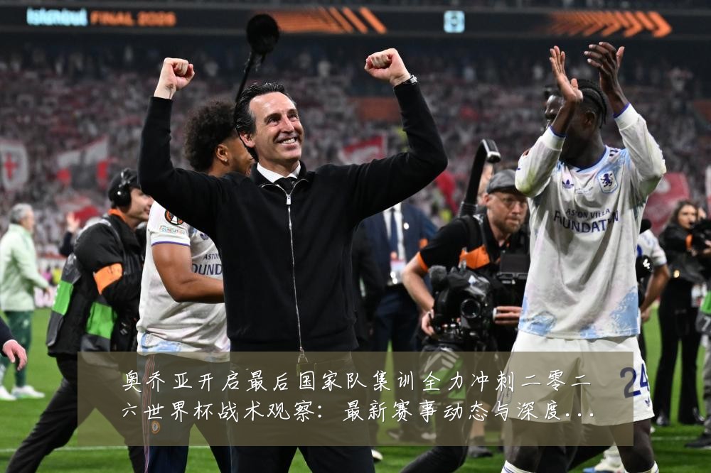 奥乔亚开启最后国家队集训全力冲刺二零二六世界杯战术观察:最新赛事动态与深度分析