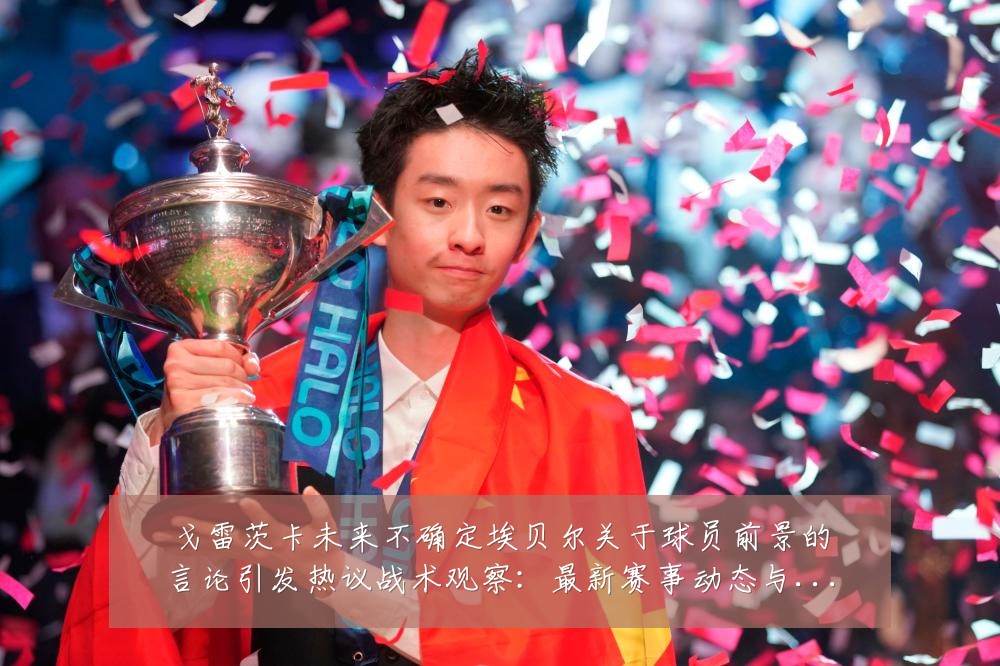 戈雷茨卡未来不确定埃贝尔关于球员前景的言论引发热议战术观察:最新赛事动态与深度分析